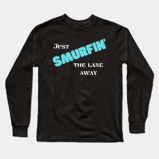 Just Smurfin' The Lane Away Long Sleeve T-Shirt